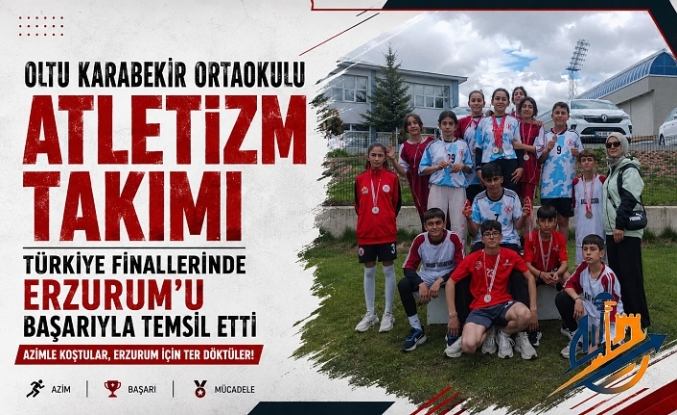 Oltu Karabekir Ortaokulu Atletizm Takımı Türkiye Finallerinde Erzurum’u Başarıyla Temsil Etti
